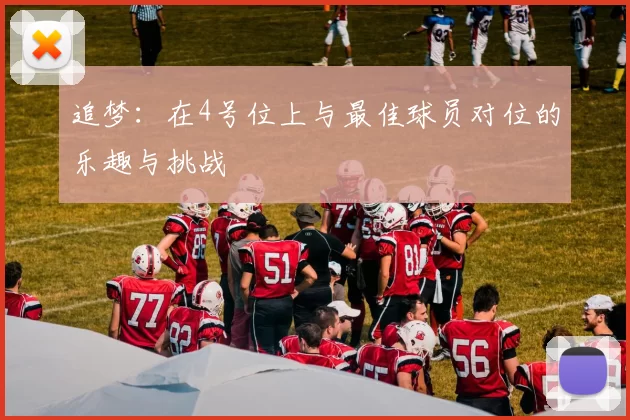追梦：在4号位上与最佳球员对位的乐趣与挑战